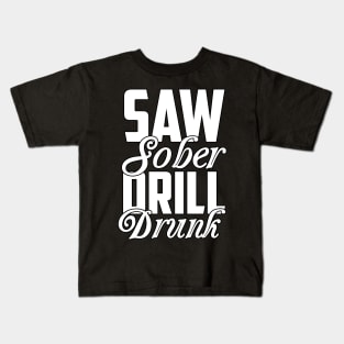 Saw Sober Drill Drunk Funny Sarcastic Gift Idea colored Vintage Kids T-Shirt